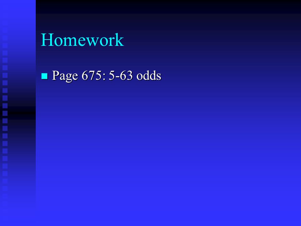 Homework Page 675: 5-63 odds Page 675: 5-63 odds