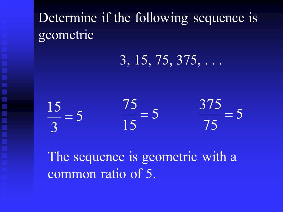 Determine if the following sequence is geometric 3, 15, 75, 375,...