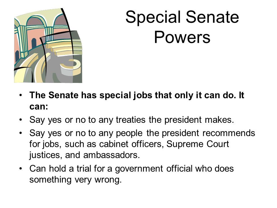 Special Senate Powers The Senate has special jobs that only it can do.