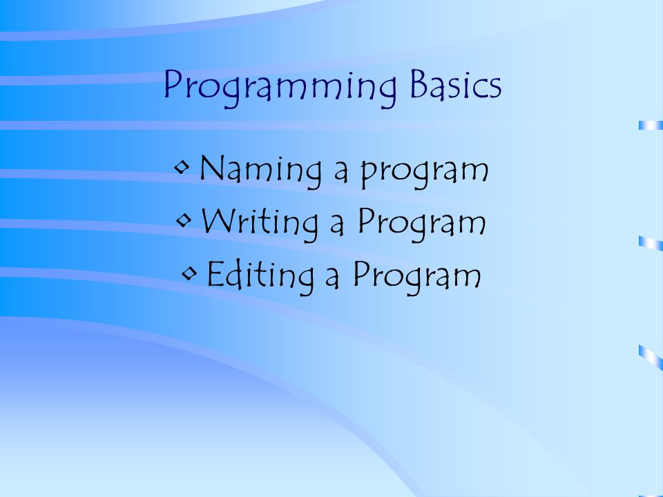 Programming Basics Naming a program Writing a Program Editing a Program