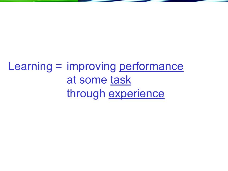 improving performance at some task through experience Learning =