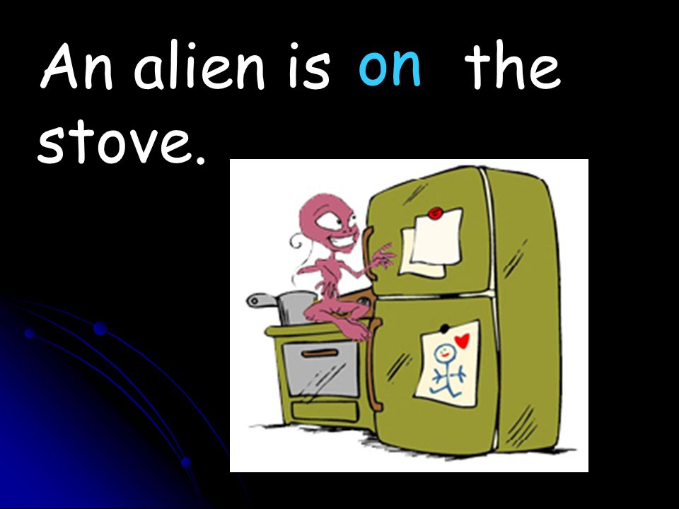 An alien is the stove. on