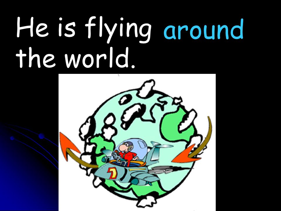 He is flying the world. around