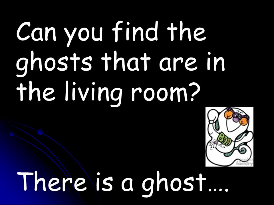 Can you find the ghosts that are in the living room There is a ghost….