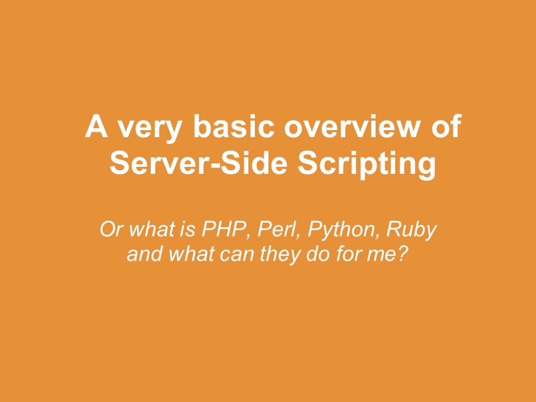 A very basic overview of Server-Side Scripting Or what is PHP, Perl ...