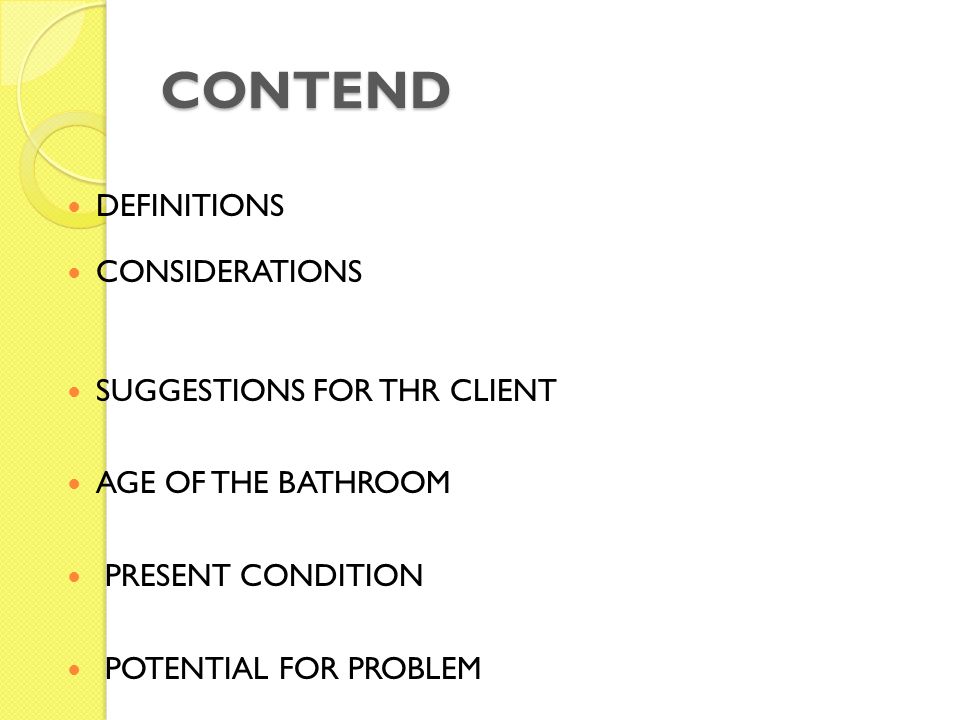 CONTEND DEFINITIONS CONSIDERATIONS SUGGESTIONS FOR THR CLIENT AGE OF THE BATHROOM PRESENT CONDITION POTENTIAL FOR PROBLEM