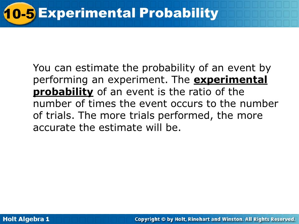 Holt Algebra Experimental Probability You can estimate the probability of an event by performing an experiment.