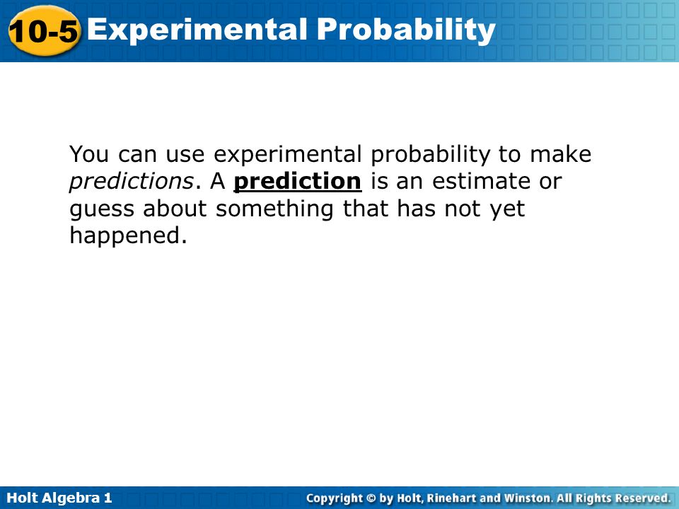 Holt Algebra Experimental Probability You can use experimental probability to make predictions.