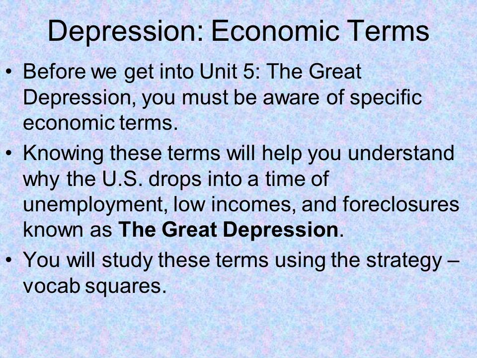 Depression: Economic Terms Before we get into Unit 5: The Great Depression, you must be aware of specific economic terms.