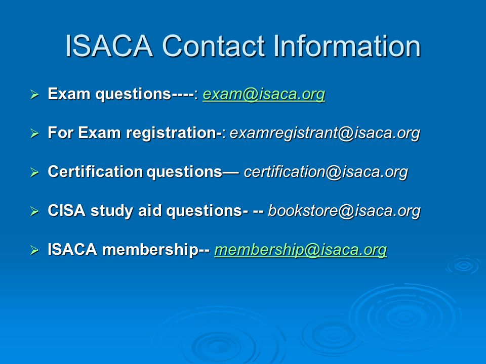 ISACA Contact Information  Exam questions----:   For Exam registration-:  Certification questions—  CISA study aid questions- --  ISACA membership--