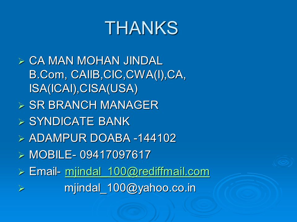 THANKS THANKS  CA MAN MOHAN JINDAL B.Com, CAIIB,CIC,CWA(I),CA, ISA(ICAI),CISA(USA)  SR BRANCH MANAGER  SYNDICATE BANK  ADAMPUR DOABA  MOBILE   -  