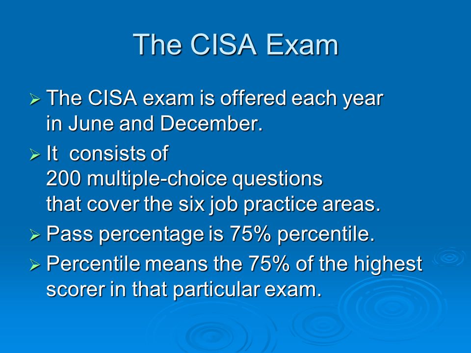 The CISA Exam  The CISA exam is offered each year in June and December.