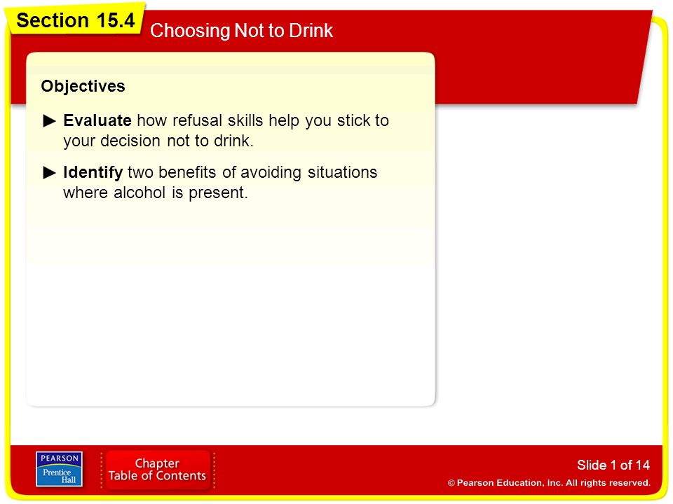 Section 15.4 Choosing Not to Drink Slide 1 of 14 Objectives Evaluate how refusal skills help you stick to your decision not to drink.