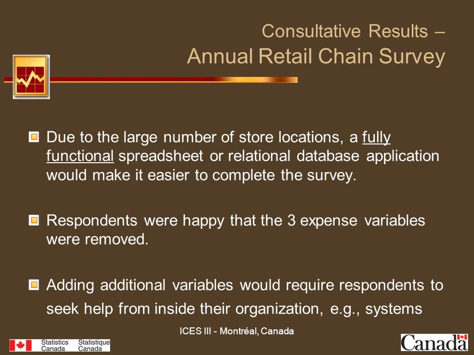 ICES III - Montréal, Canada Consultative Results – Annual Retail Chain Survey Due to the large number of store locations, a fully functional spreadsheet or relational database application would make it easier to complete the survey.