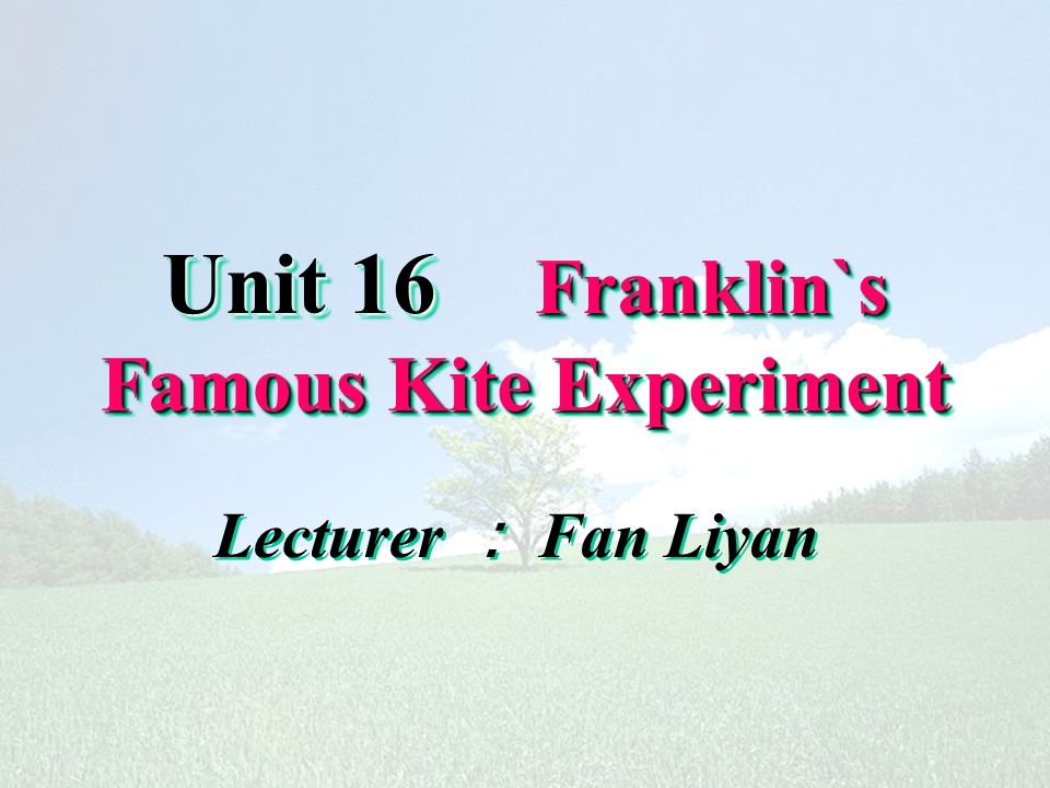 Unit 16 Franklin`s Famous Kite Experiment Lecturer ： Fan Liyan
