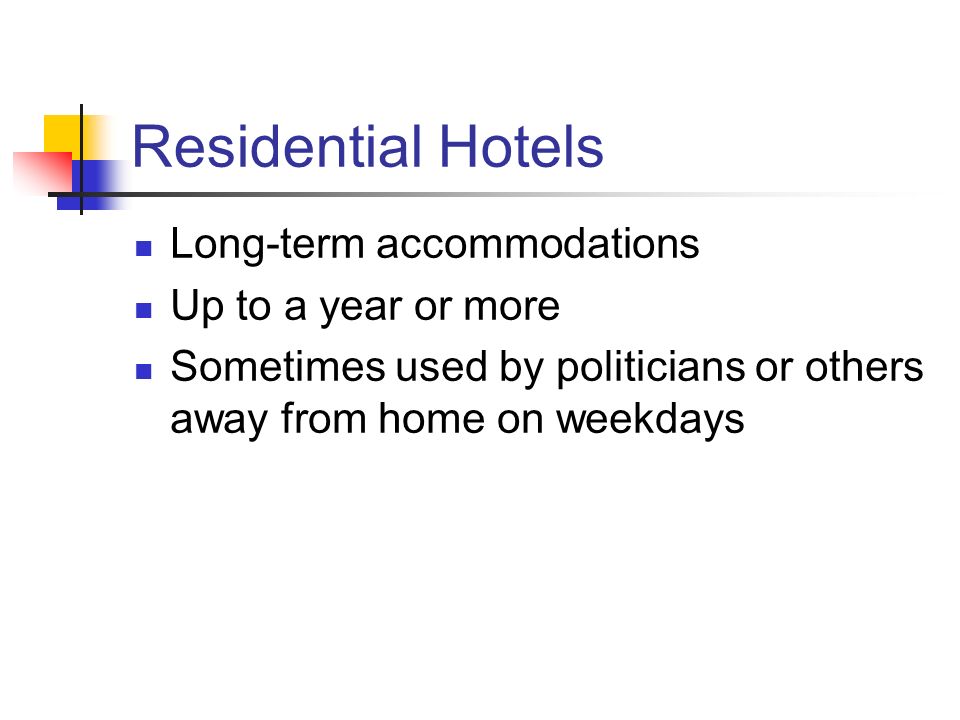 Residential Hotels Long-term accommodations Up to a year or more Sometimes used by politicians or others away from home on weekdays