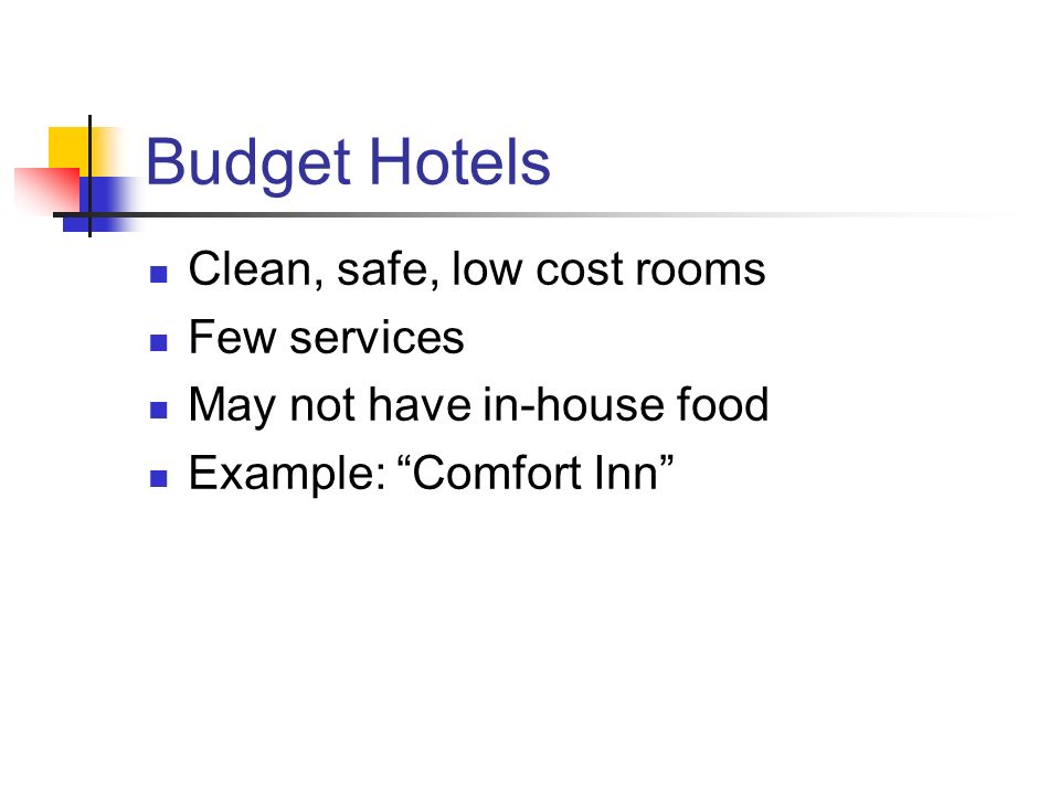 Budget Hotels Clean, safe, low cost rooms Few services May not have in-house food Example: Comfort Inn