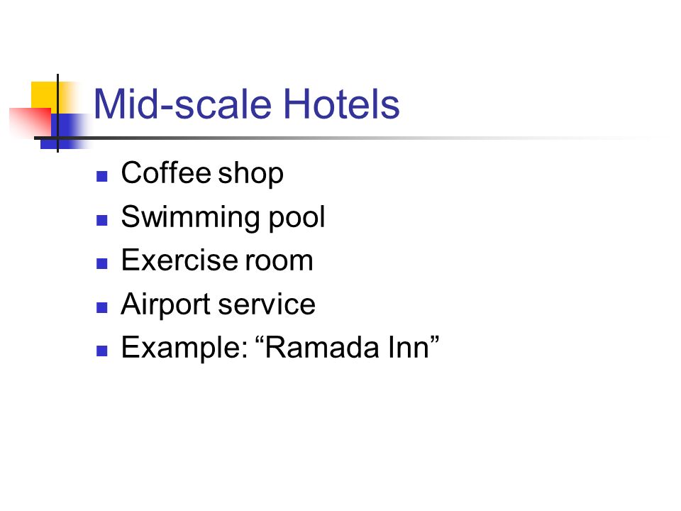 Mid-scale Hotels Coffee shop Swimming pool Exercise room Airport service Example: Ramada Inn