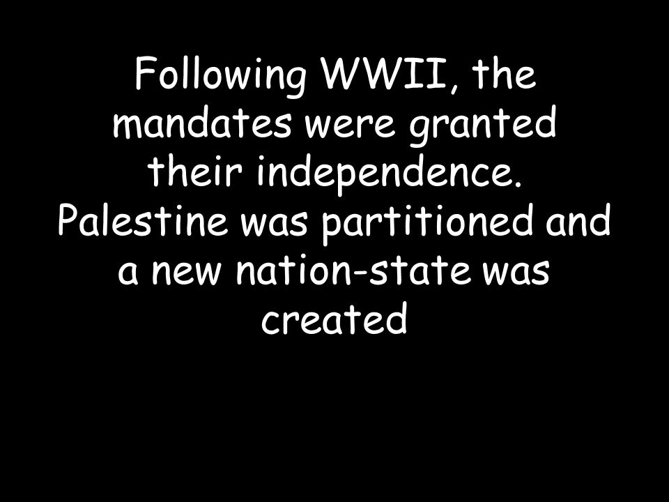 Following WWII, the mandates were granted their independence.