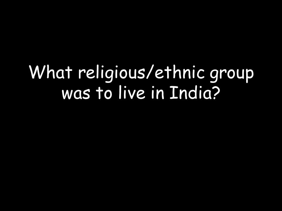 What religious/ethnic group was to live in India
