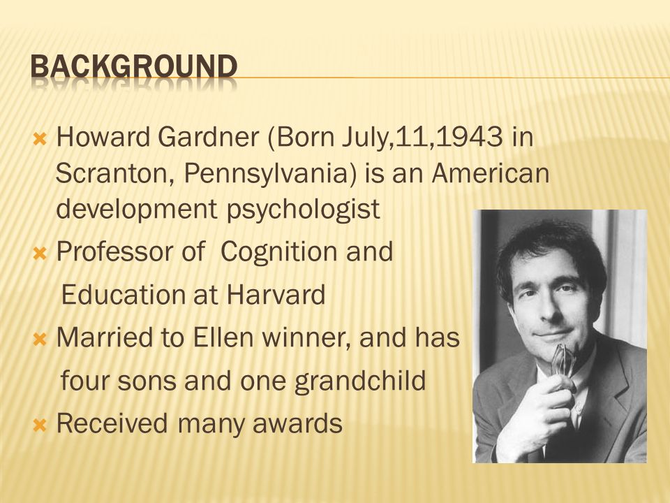 Howard Gardner (Born July,11,1943 in Scranton, Pennsylvania) is an American...