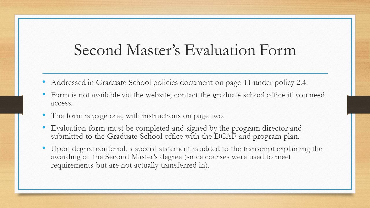 Second Master’s Evaluation Form Addressed in Graduate School policies document on page 11 under policy 2.4.