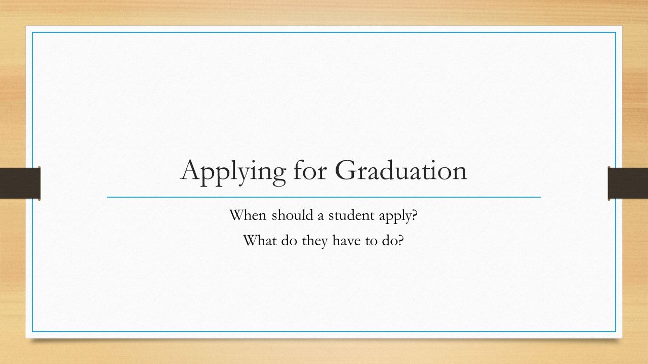 Applying for Graduation When should a student apply What do they have to do