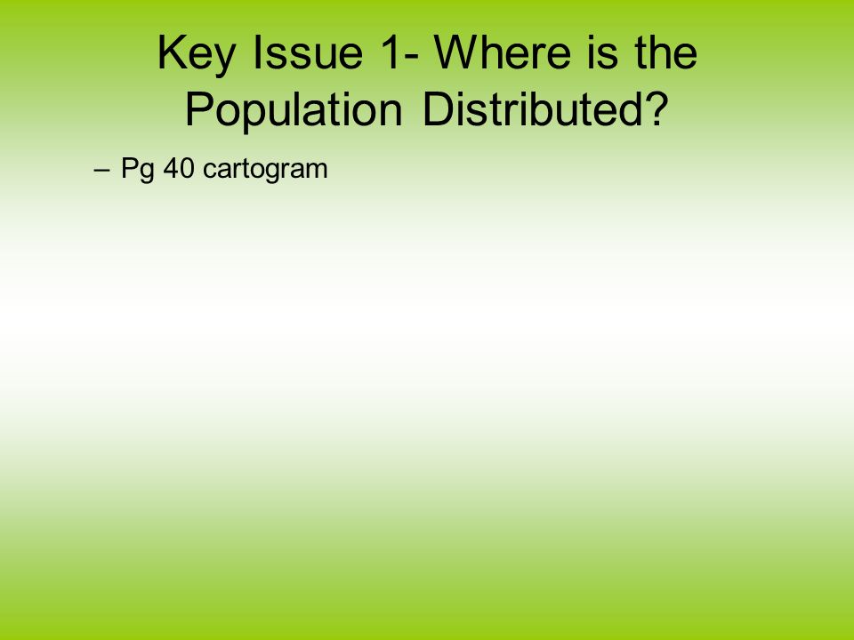Key Issue 1- Where is the Population Distributed –Pg 40 cartogram
