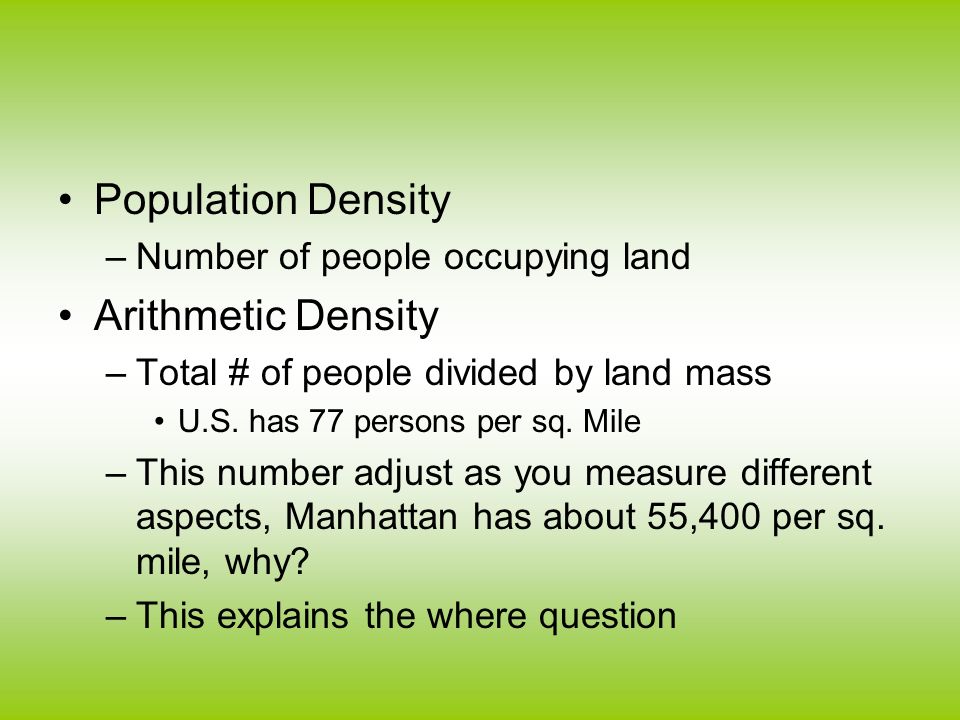 Population Density –Number of people occupying land Arithmetic Density –Total # of people divided by land mass U.S.