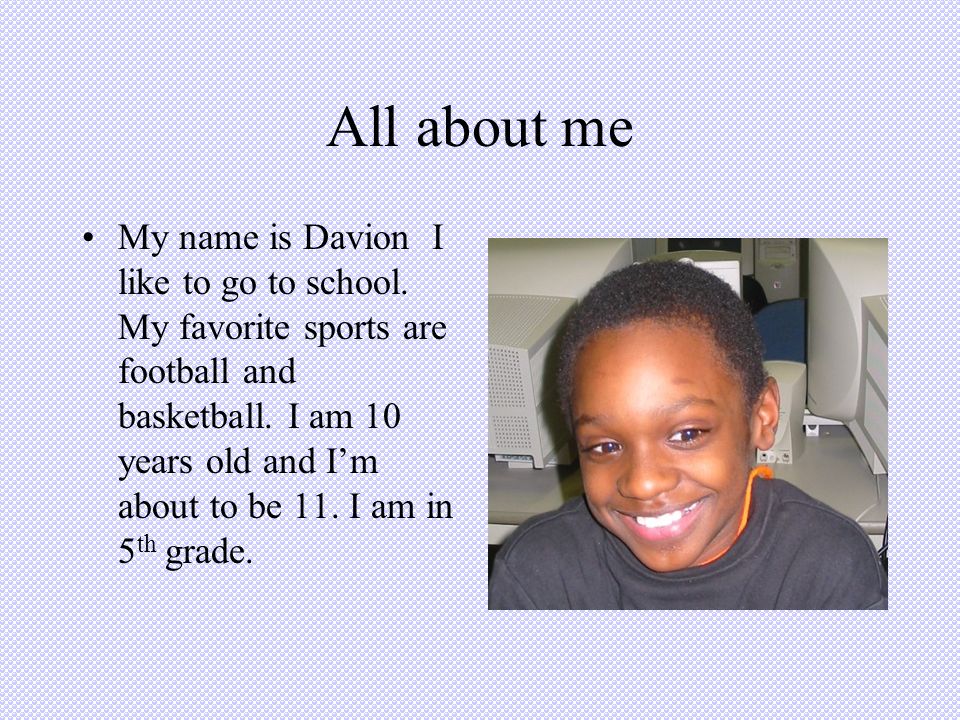 All about me My name is Davion I like to go to school.