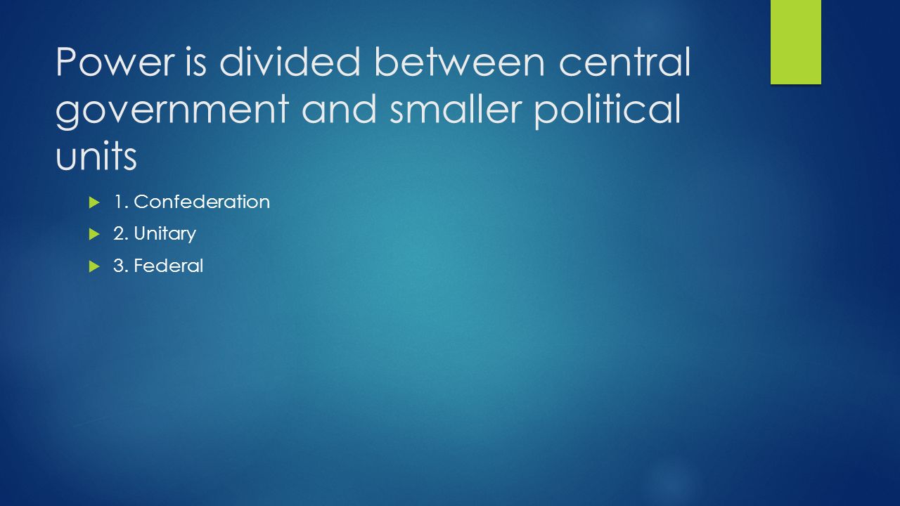 Power is divided between central government and smaller political units  1.