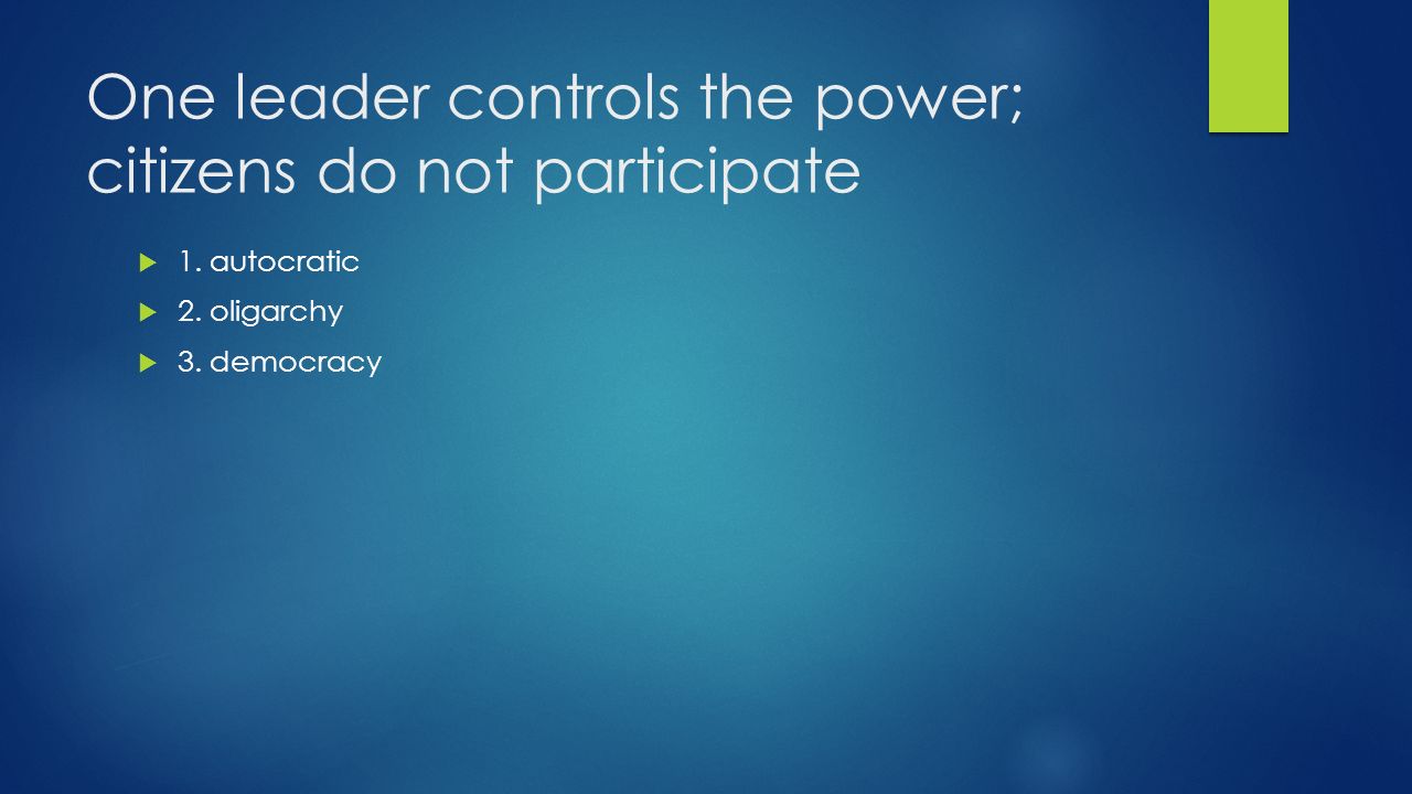 One leader controls the power; citizens do not participate  1.