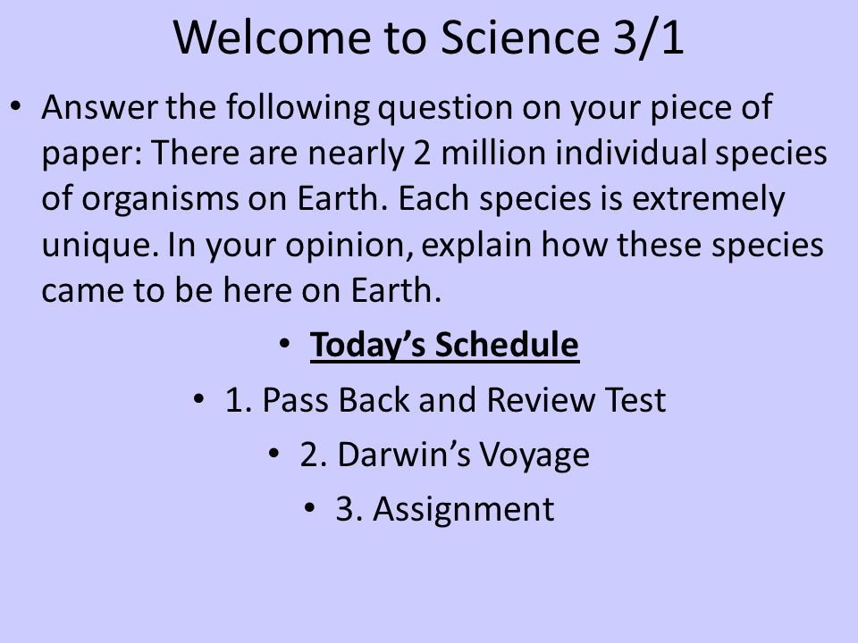 Welcome to Science 3/1 Answer the following question on your piece of paper: There are nearly 2 million individual species of organisms on Earth.