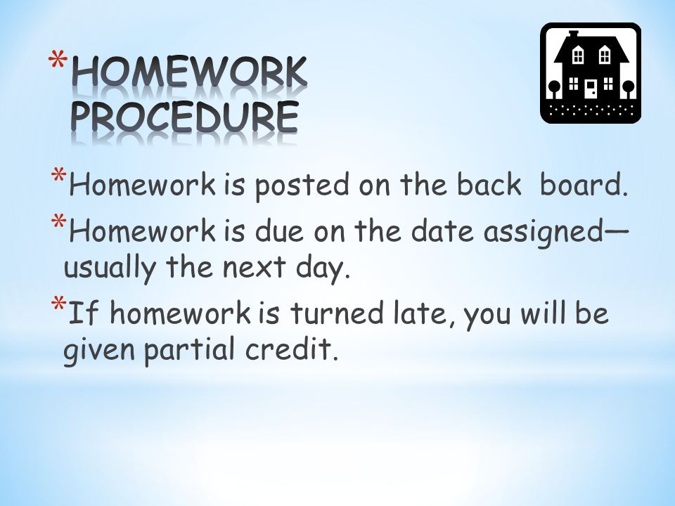* Homework is posted on the back board.