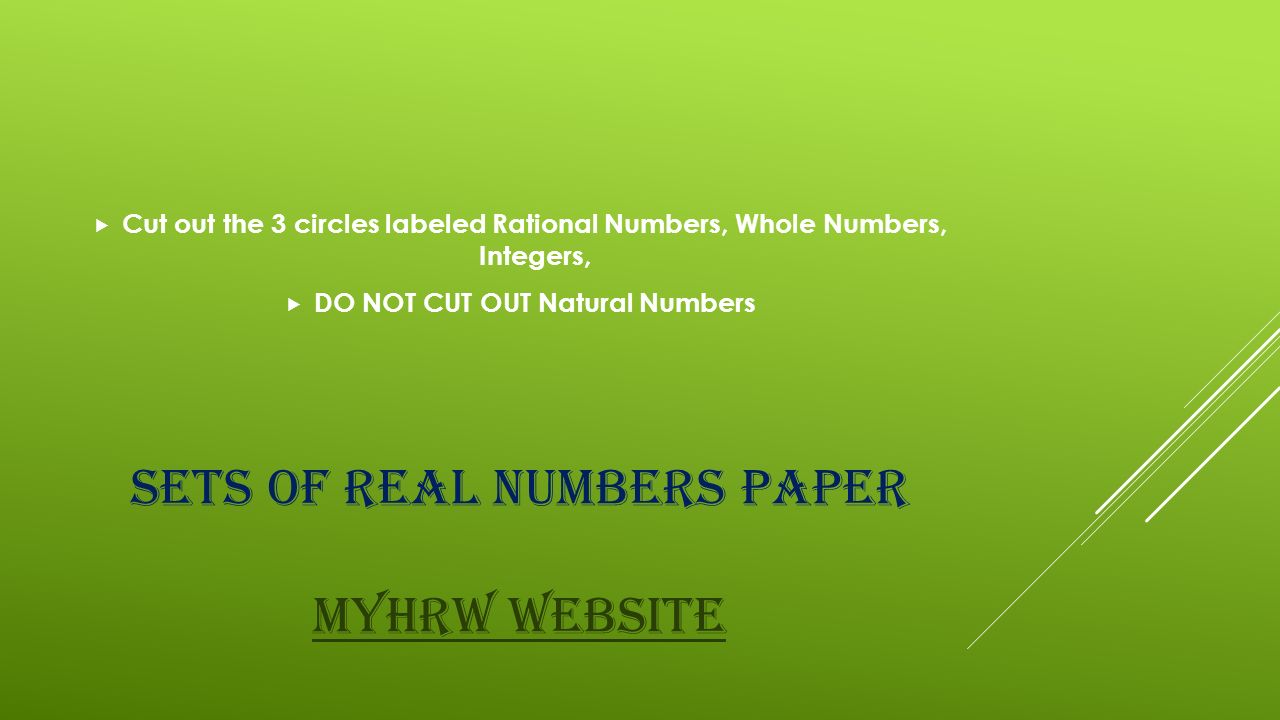 SETS OF REAL NUMBERS PAPER MYHRW WEBSITE MYHRW WEBSITE  Cut out the 3 circles labeled Rational Numbers, Whole Numbers, Integers,  DO NOT CUT OUT Natural Numbers