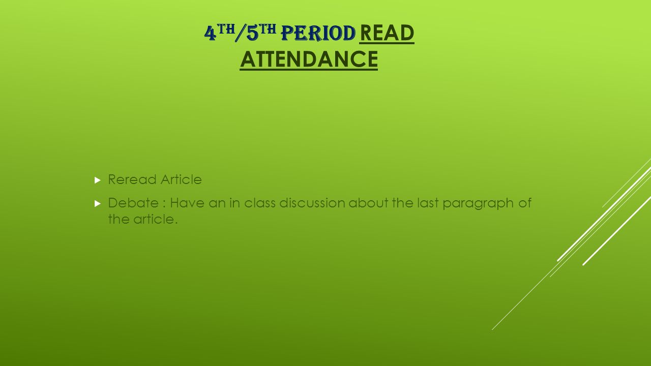 4 TH /5 TH PERIOD READ ATTENDANCEREAD ATTENDANCE  Reread Article  Debate : Have an in class discussion about the last paragraph of the article.