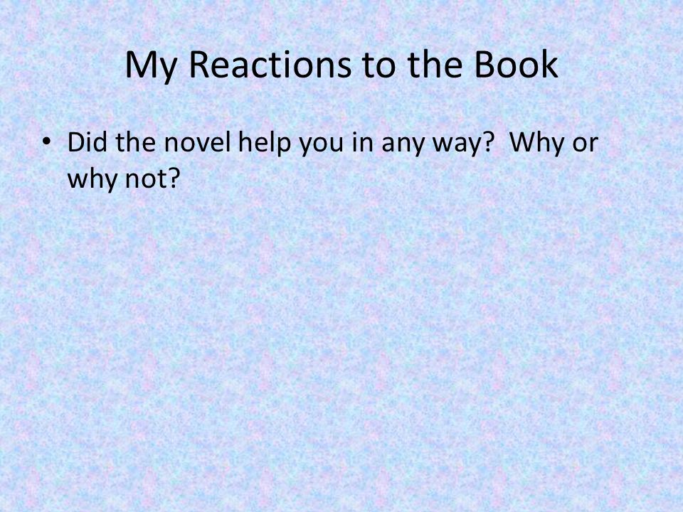 My Reactions to the Book Did the novel help you in any way Why or why not