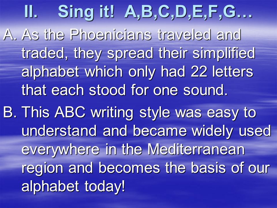 A.As the Phoenicians traveled and traded, they spread their simplified alphabet which only had 22 letters that each stood for one sound.
