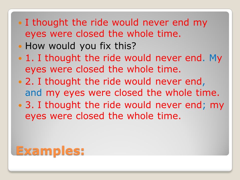 Examples: I thought the ride would never end my eyes were closed the whole time.