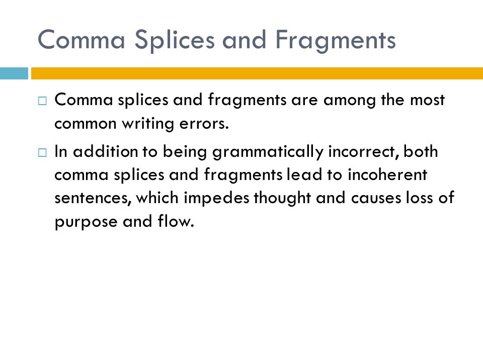 Comma Splices and Fragments  Comma splices and fragments are among the most common writing errors.