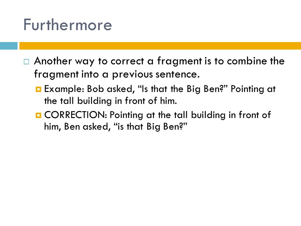 Furthermore  Another way to correct a fragment is to combine the fragment into a previous sentence.