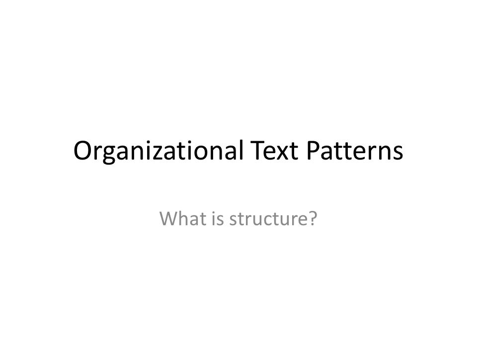 Organizational Text Patterns What is structure