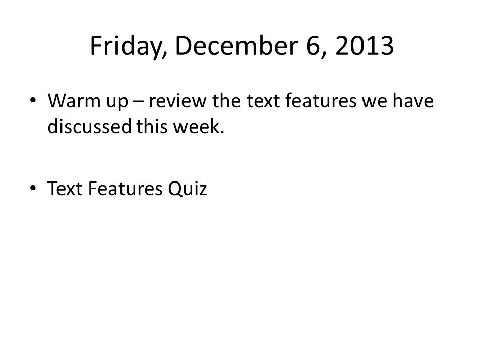 Friday, December 6, 2013 Warm up – review the text features we have discussed this week.