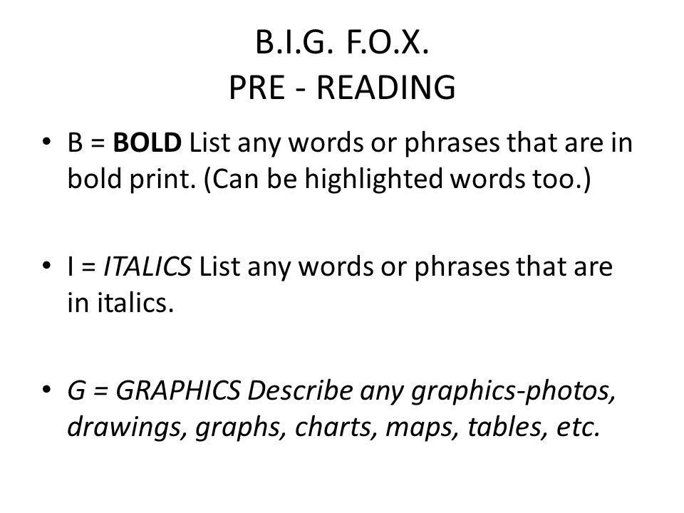 B.I.G. F.O.X. PRE - READING B = BOLD List any words or phrases that are in bold print.