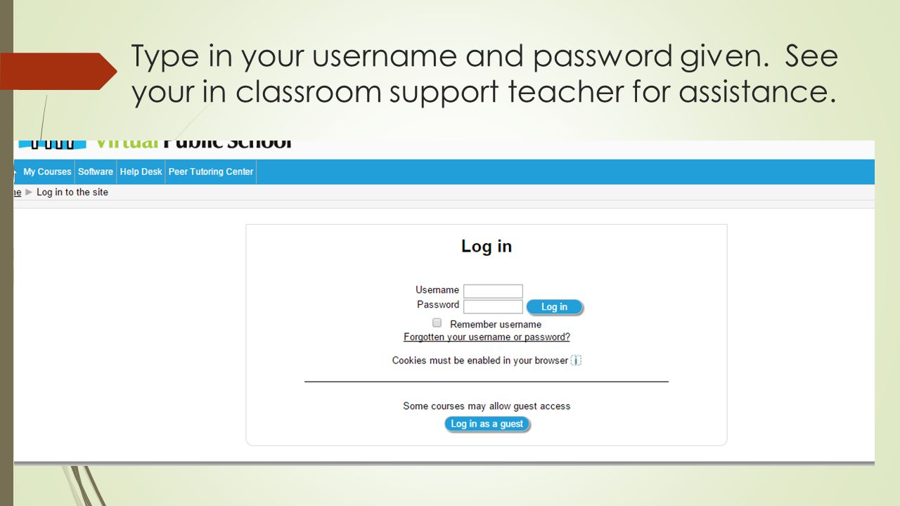 Type in your username and password given. See your in classroom support teacher for assistance.