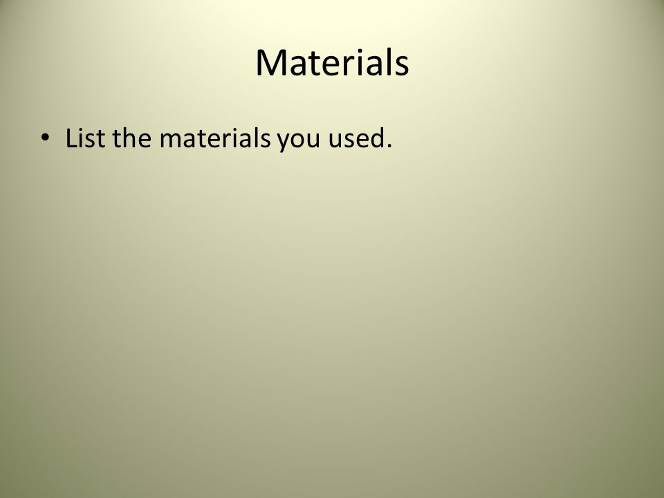 Materials List the materials you used.