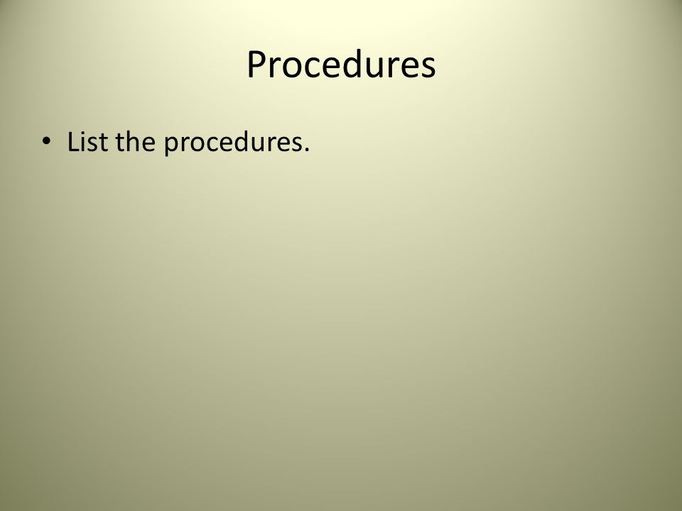 Procedures List the procedures.