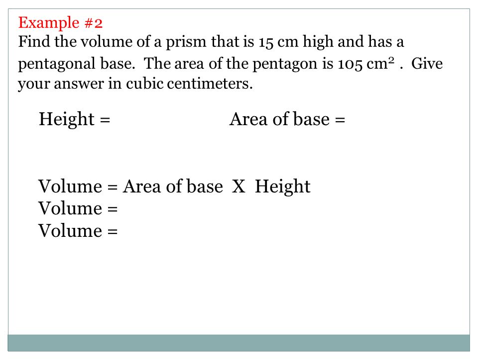 Example #2 Find the volume of a prism that is 15 cm high and has a pentagonal base.