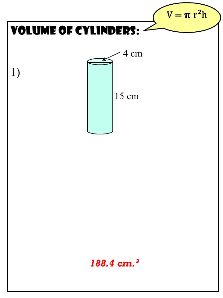 Volume of CYLINDERS: 1) V = r²h 15 cm 4 cm cm. ³