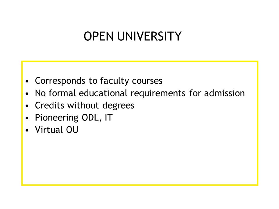 OPEN UNIVERSITY Corresponds to faculty courses No formal educational requirements for admission Credits without degrees Pioneering ODL, IT Virtual OU